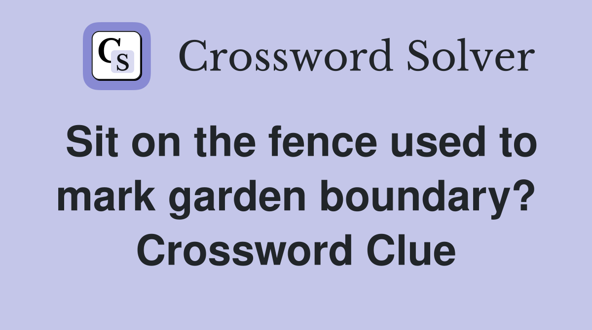 Sit on the fence used to mark garden boundary? Crossword Clue