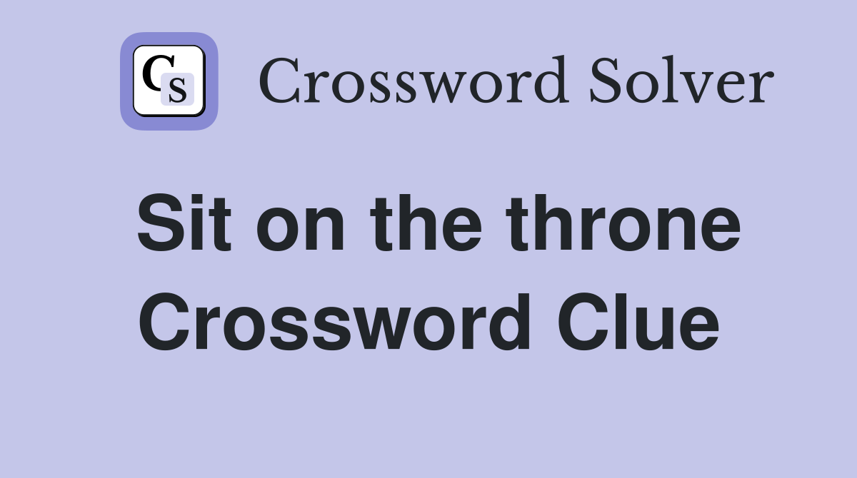 Sit on the throne Crossword Clue