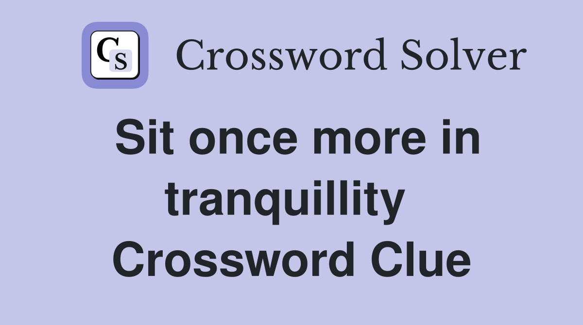 Sit once more in tranquillity  Crossword Clue