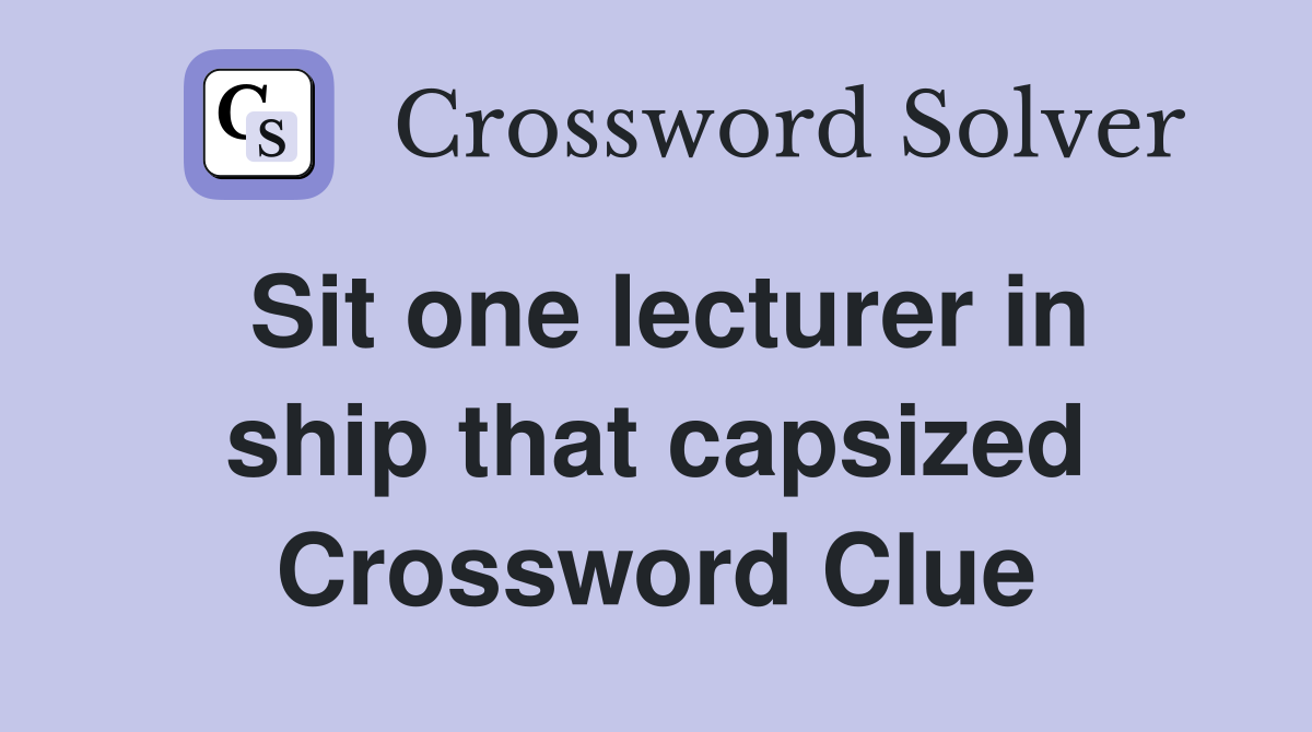 Sit one lecturer in ship that capsized Crossword Clue