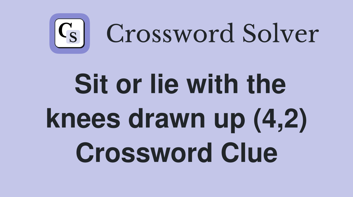 Sit or lie with the knees drawn up (4,2) Crossword Clue