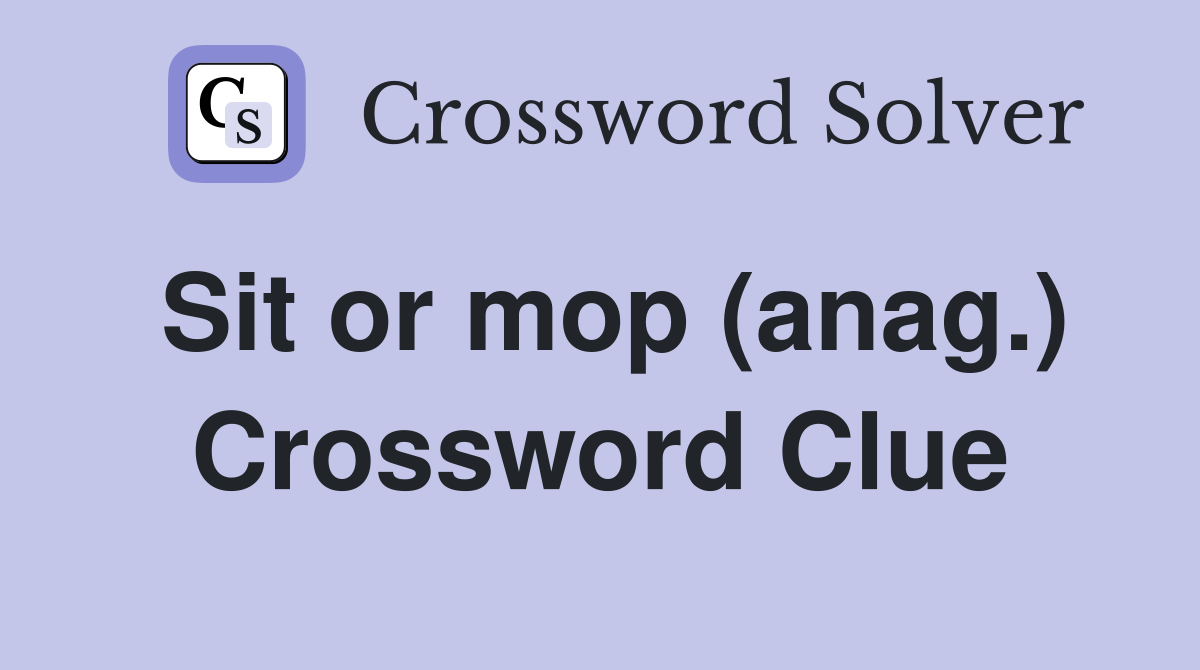 Sit or mop (anag.) Crossword Clue