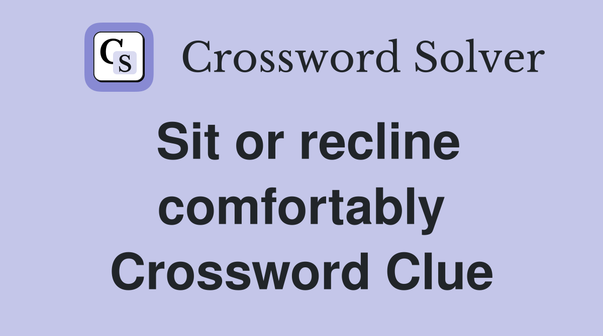 Sit or recline comfortably Crossword Clue