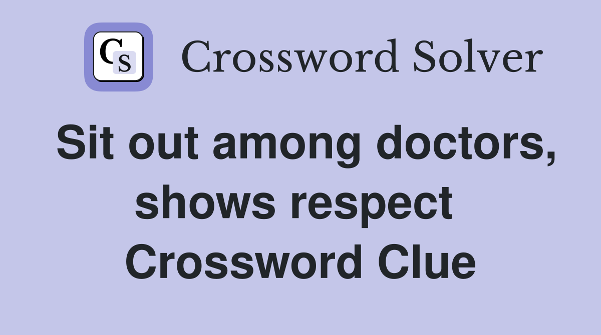 Sit out among doctors, shows respect  Crossword Clue
