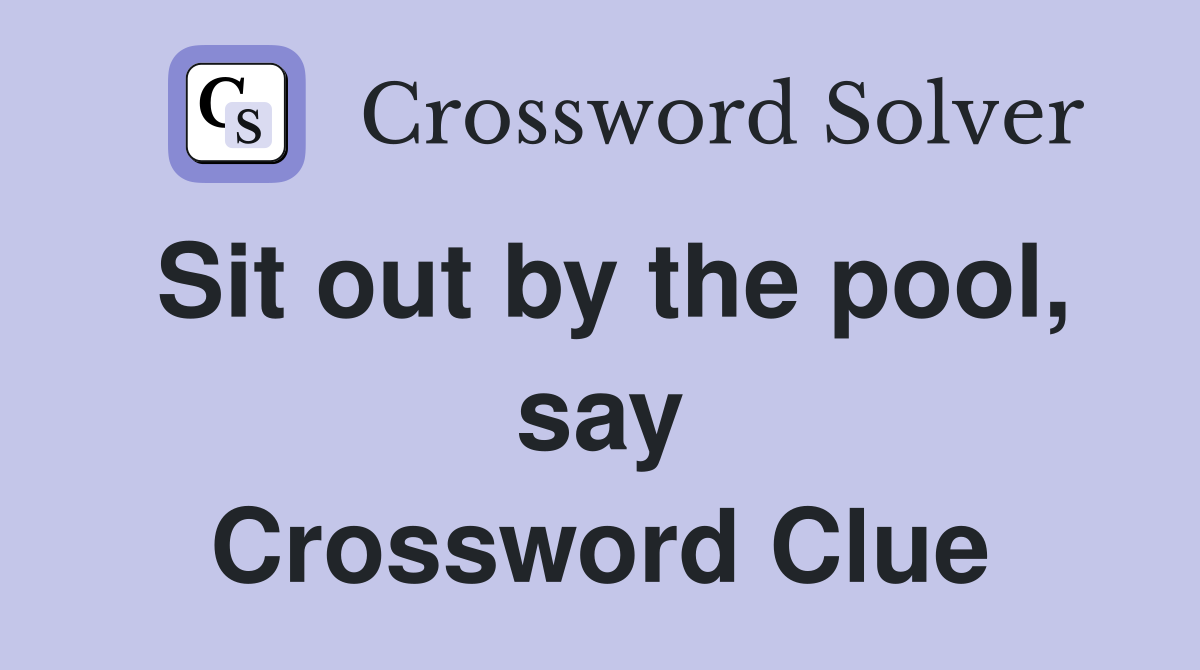 Sit out by the pool, say Crossword Clue