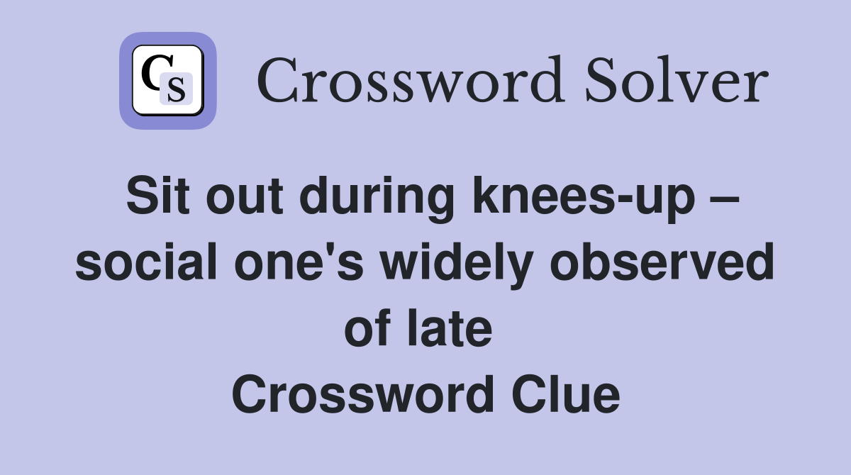 Sit out during knees-up – social one's widely observed of late  Crossword Clue