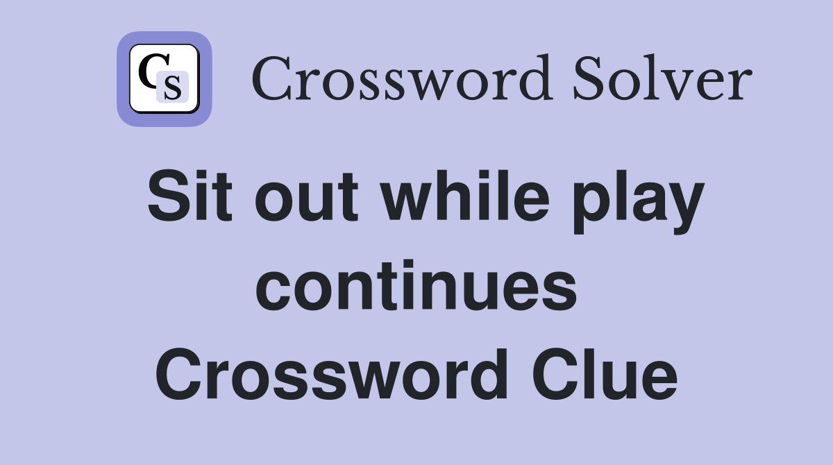 Sit out while play continues Crossword Clue