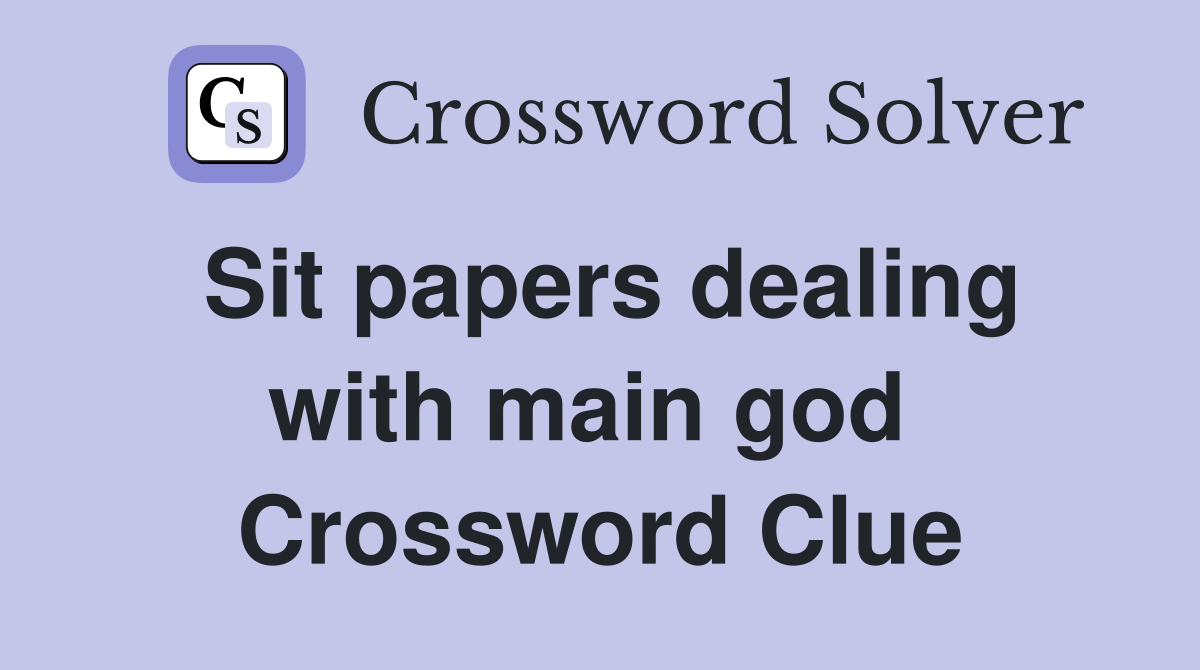 Sit papers dealing with main god  Crossword Clue