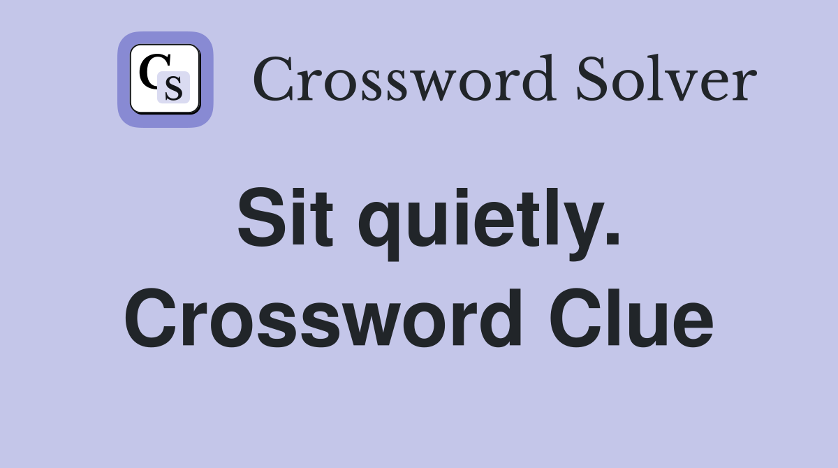 Sit quietly. Crossword Clue