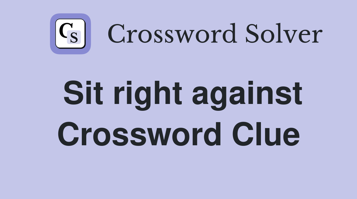 Sit right against Crossword Clue