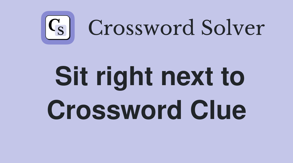 Sit right next to Crossword Clue