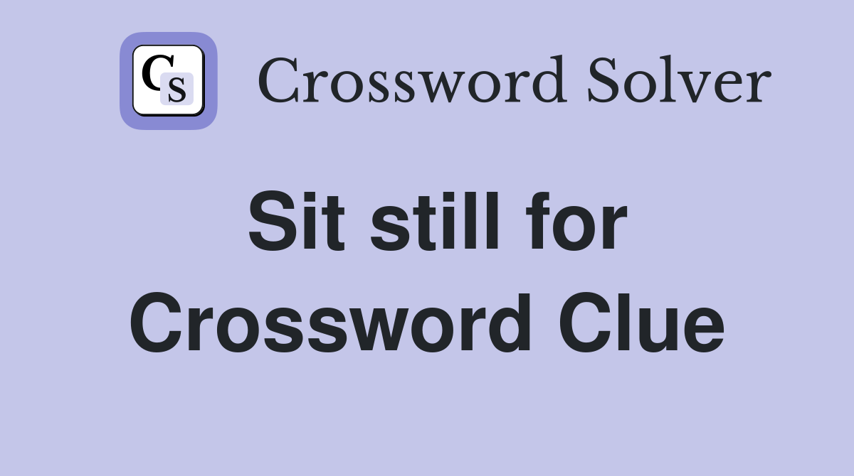 Sit still for Crossword Clue