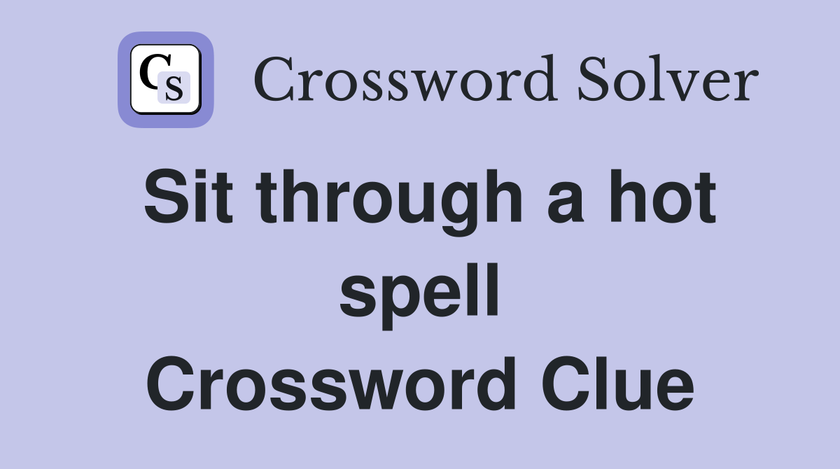 Sit through a hot spell Crossword Clue