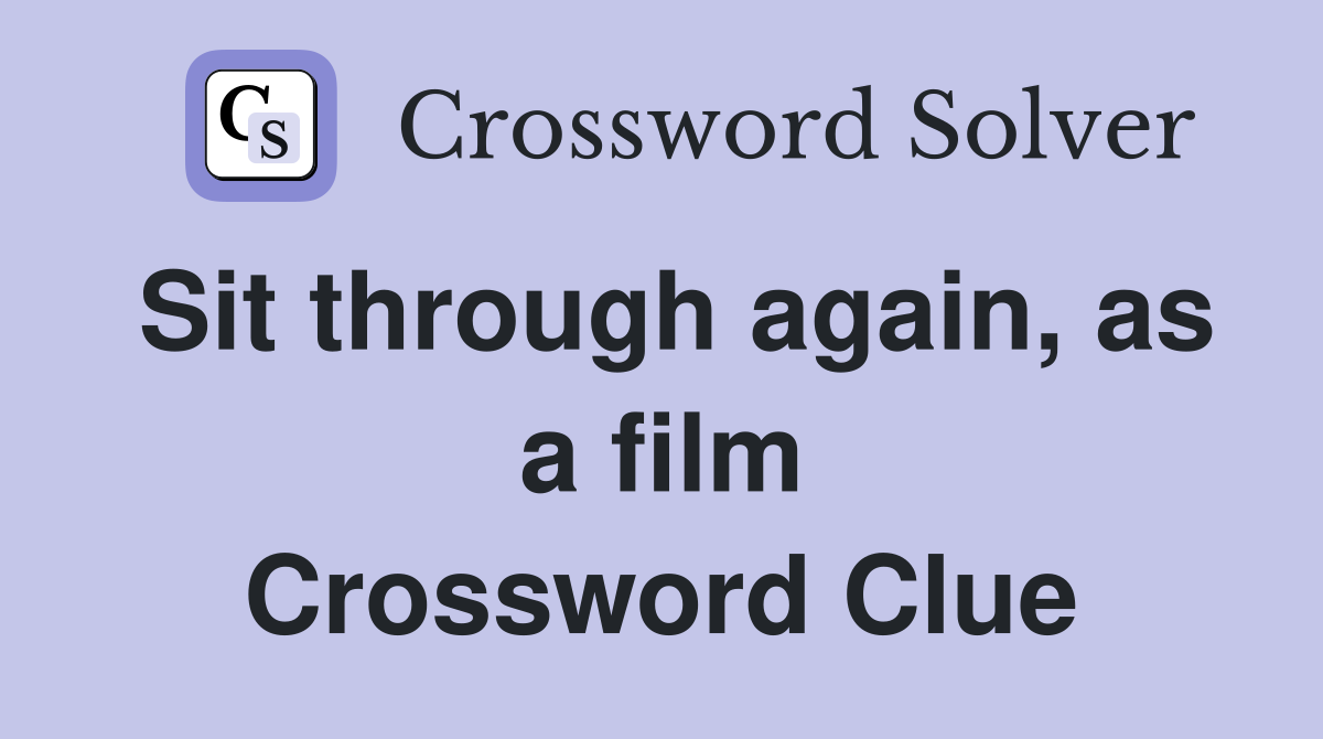 Sit through again, as a film Crossword Clue