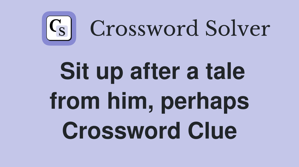 Sit up after a tale from him, perhaps Crossword Clue