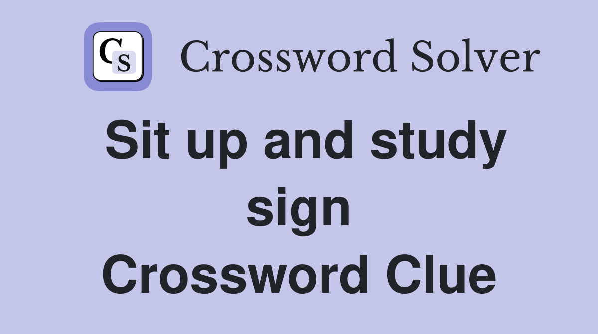 Sit up and study sign Crossword Clue