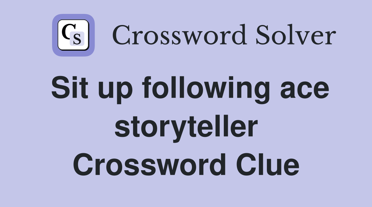 Sit up following ace storyteller Crossword Clue