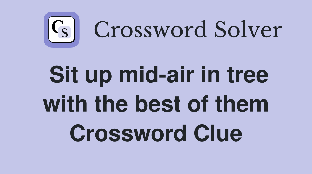 Sit up mid-air in tree with the best of them Crossword Clue