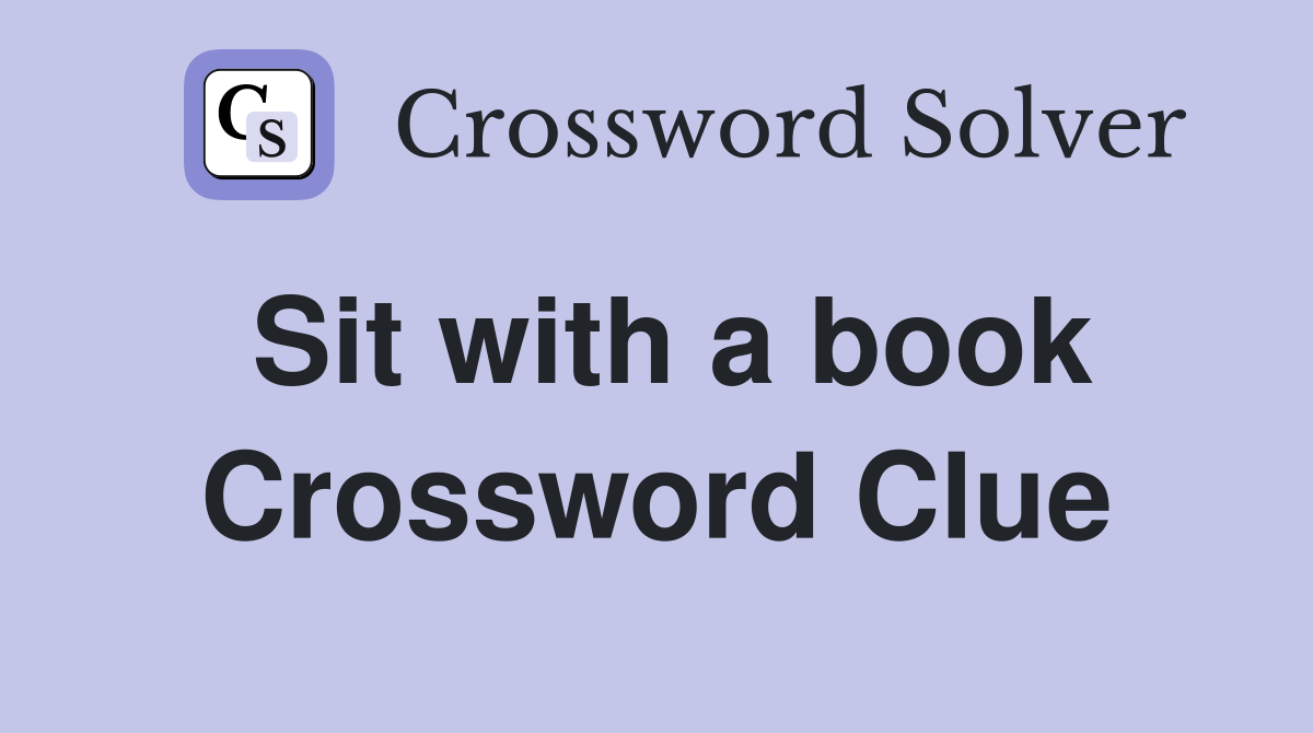 Sit with a book Crossword Clue