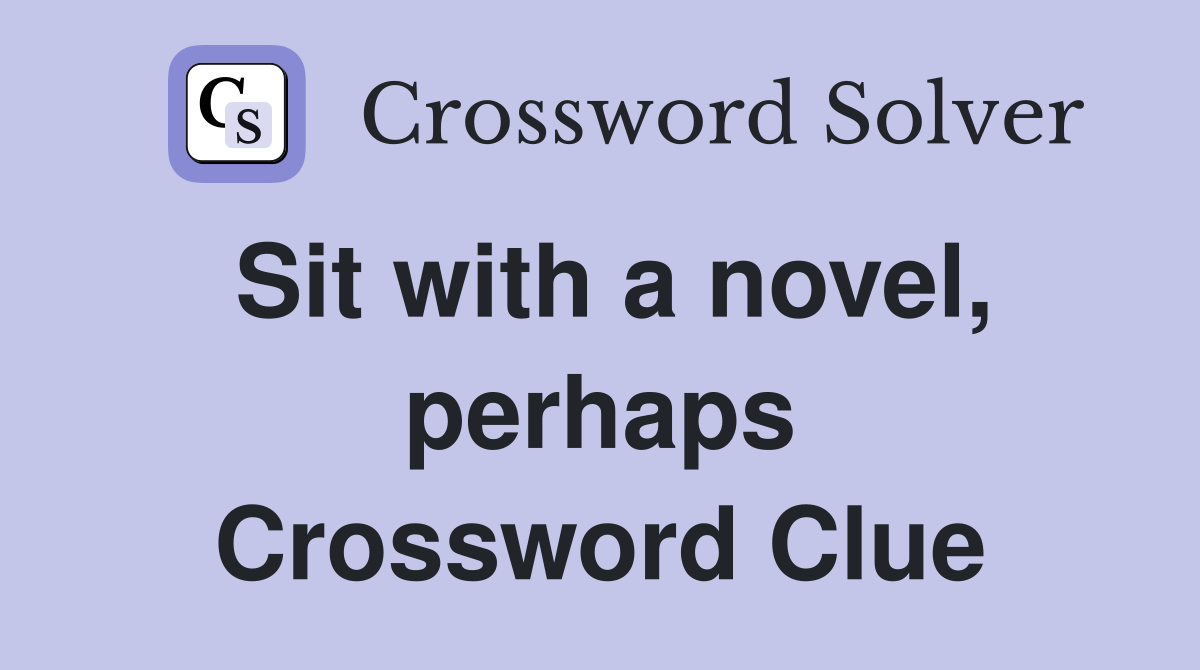 Sit with a novel, perhaps Crossword Clue