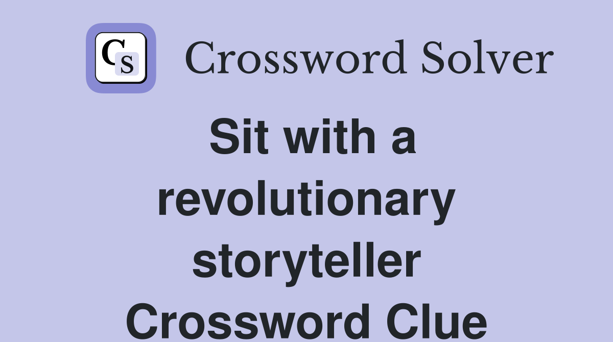 Sit with a revolutionary storyteller Crossword Clue