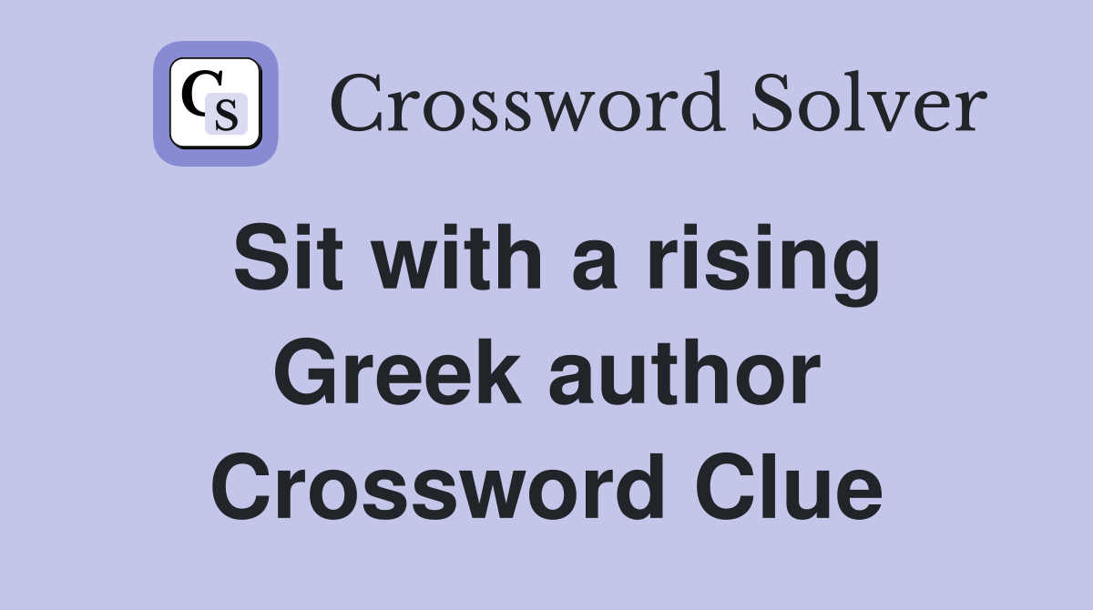 Sit with a rising Greek author Crossword Clue