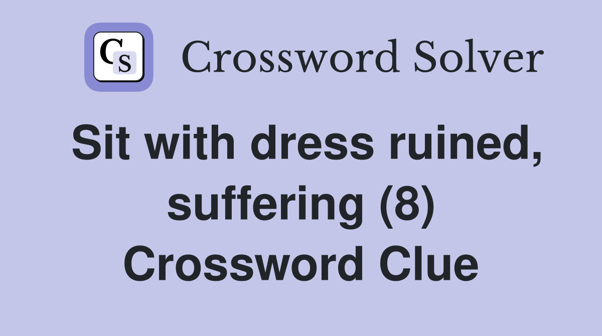 Sit with dress ruined, suffering (8) Crossword Clue