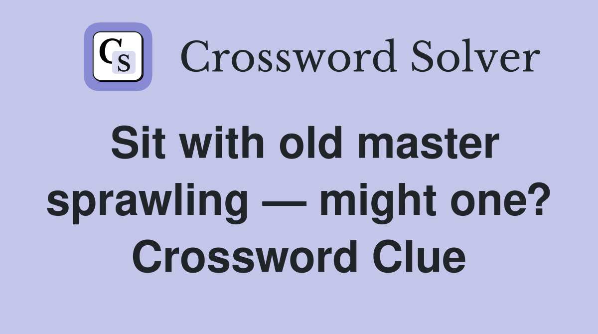 Sit with old master sprawling — might one? Crossword Clue