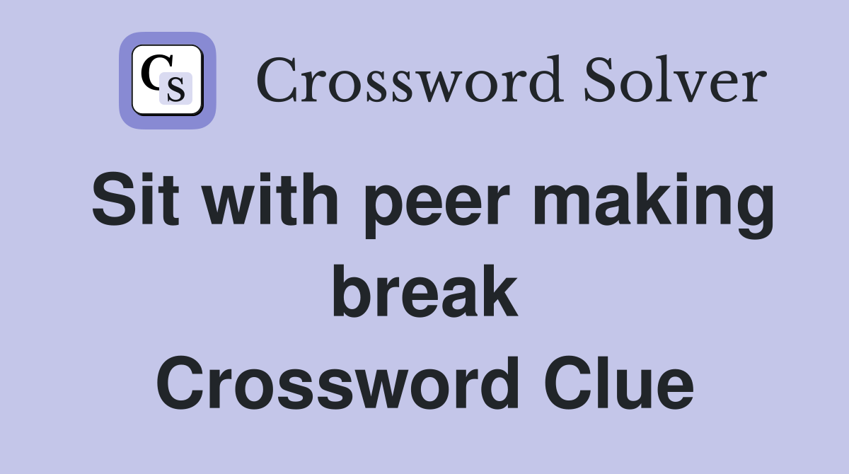 Sit with peer making break Crossword Clue