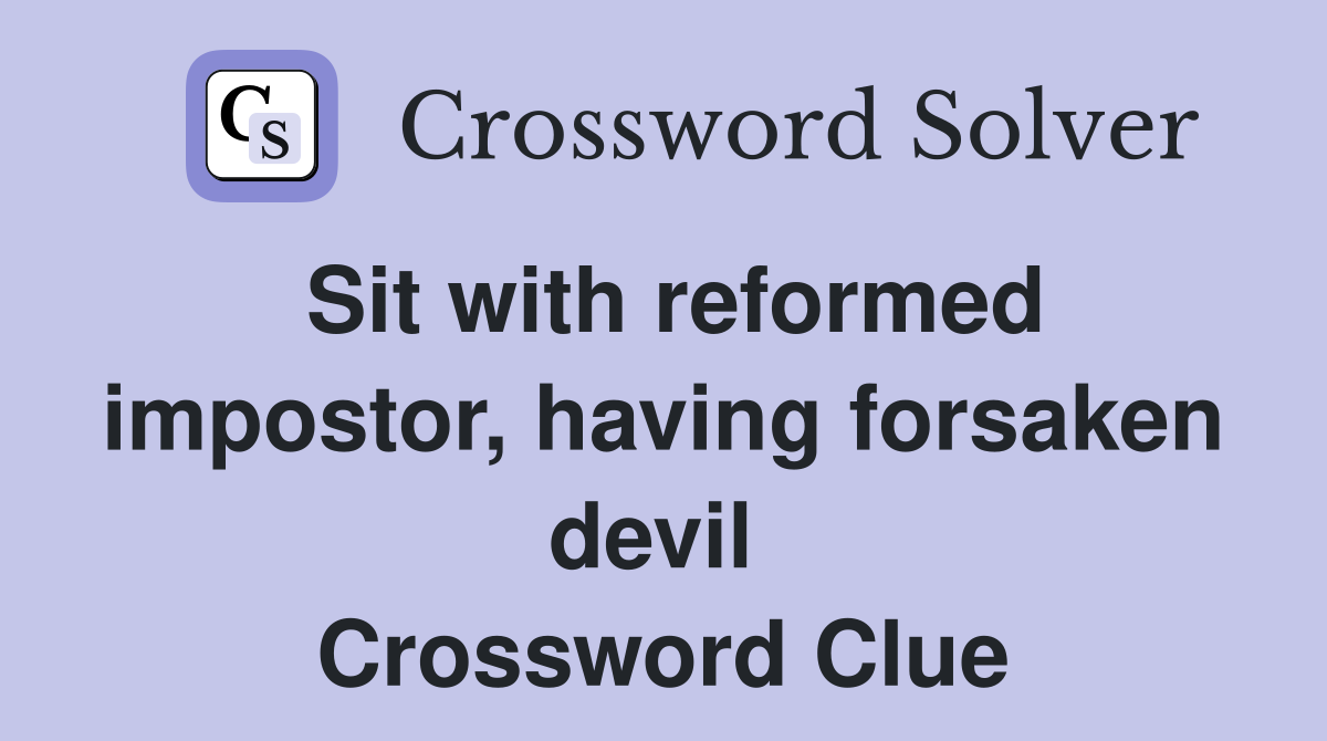 Sit with reformed impostor, having forsaken devil  Crossword Clue