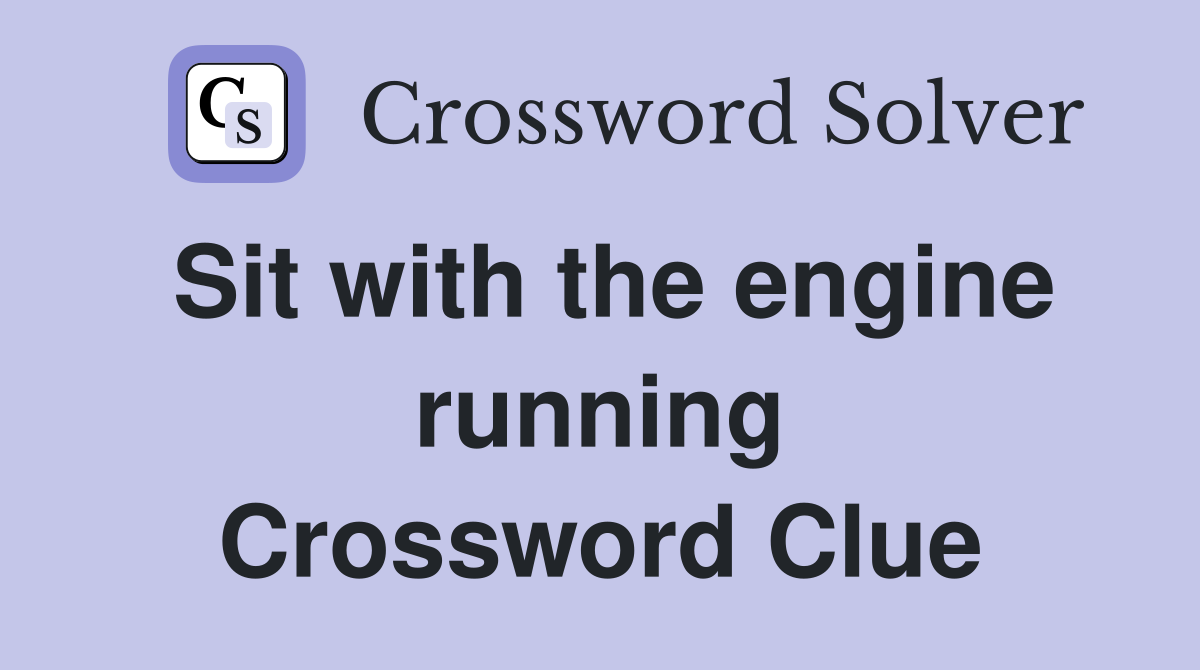 Sit with the engine running Crossword Clue