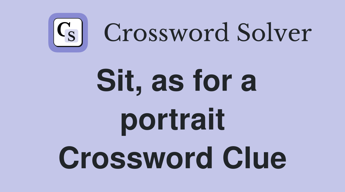 Sit, as for a portrait Crossword Clue