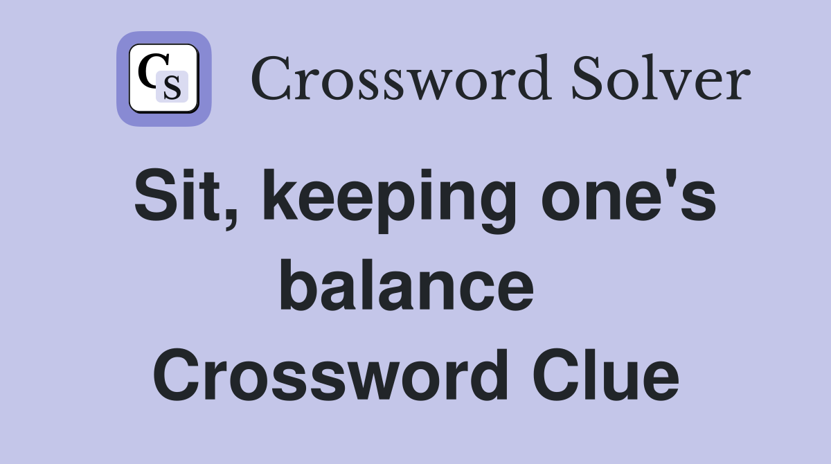Sit, keeping one's balance  Crossword Clue
