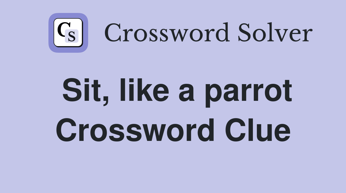 Sit, like a parrot Crossword Clue