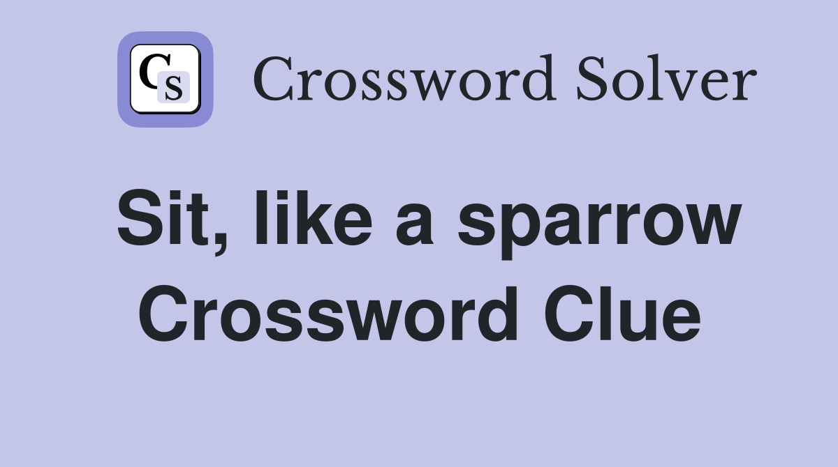 Sit, like a sparrow Crossword Clue