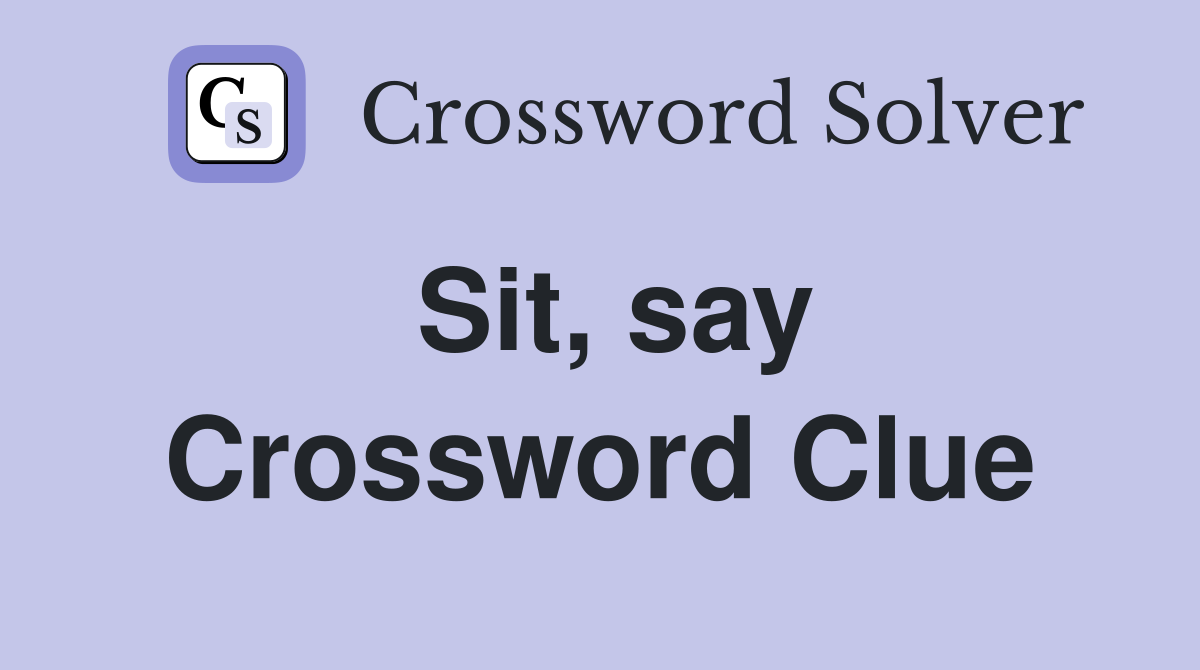 Sit, say Crossword Clue