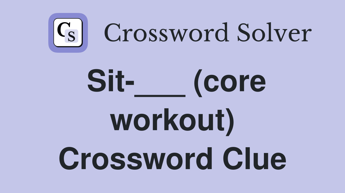 Sit-___ (core workout) Crossword Clue