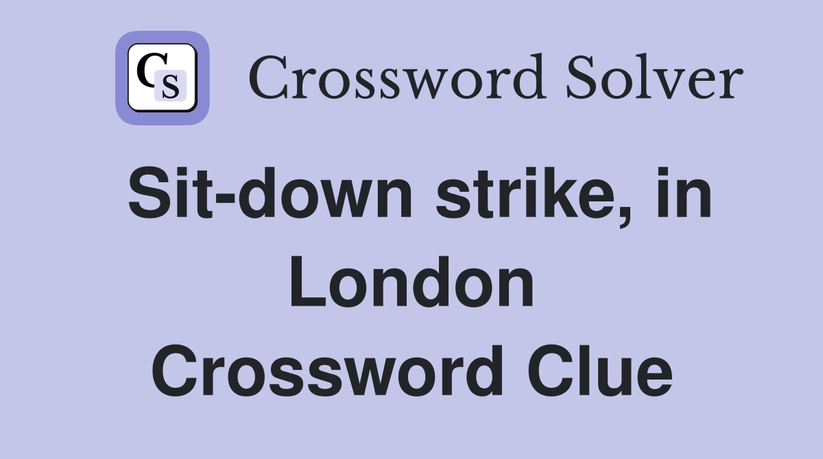 Sit-down strike, in London Crossword Clue