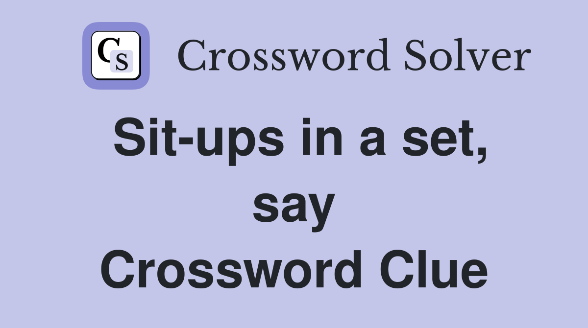Sit-ups in a set, say Crossword Clue