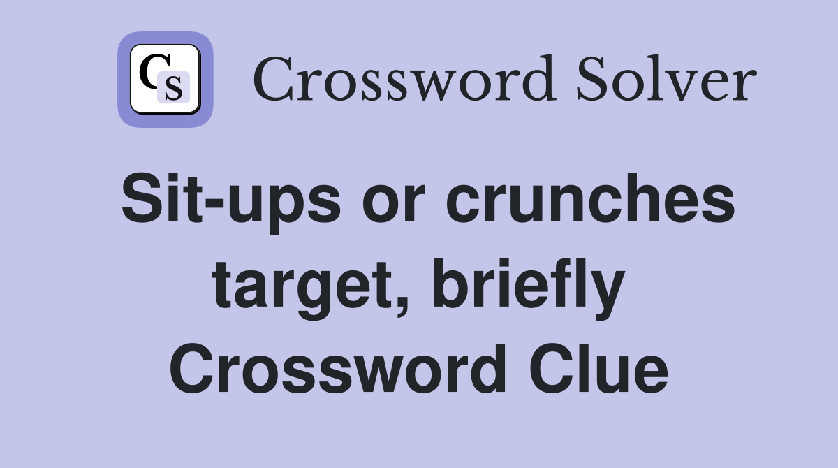 Sit-ups or crunches target, briefly Crossword Clue