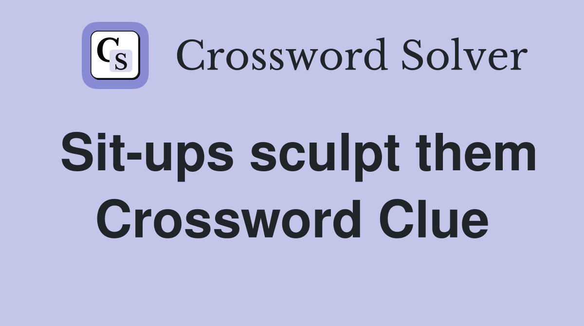 Sit-ups sculpt them Crossword Clue