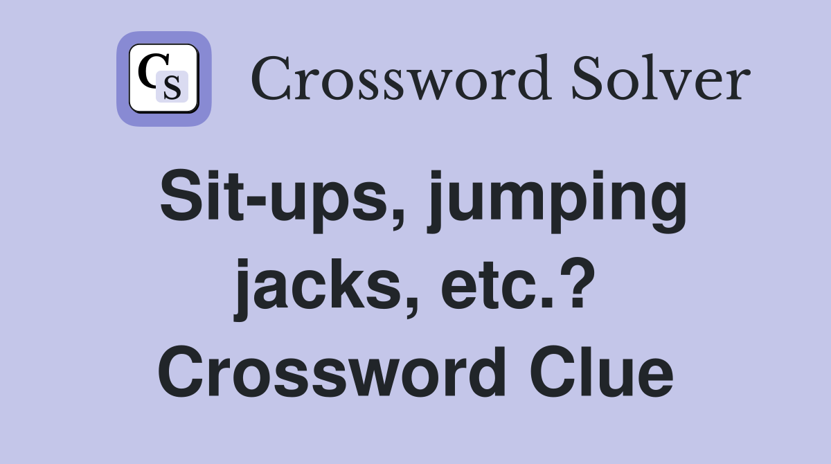 Sit-ups, jumping jacks, etc.? Crossword Clue