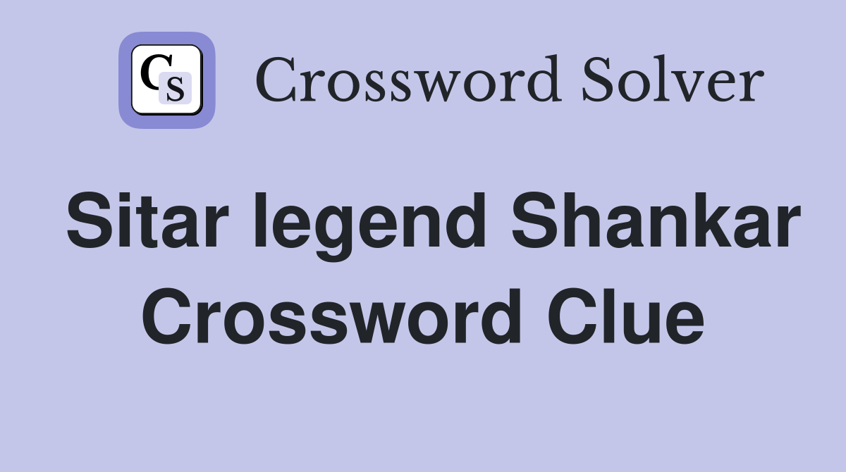 Sitar legend Shankar Crossword Clue