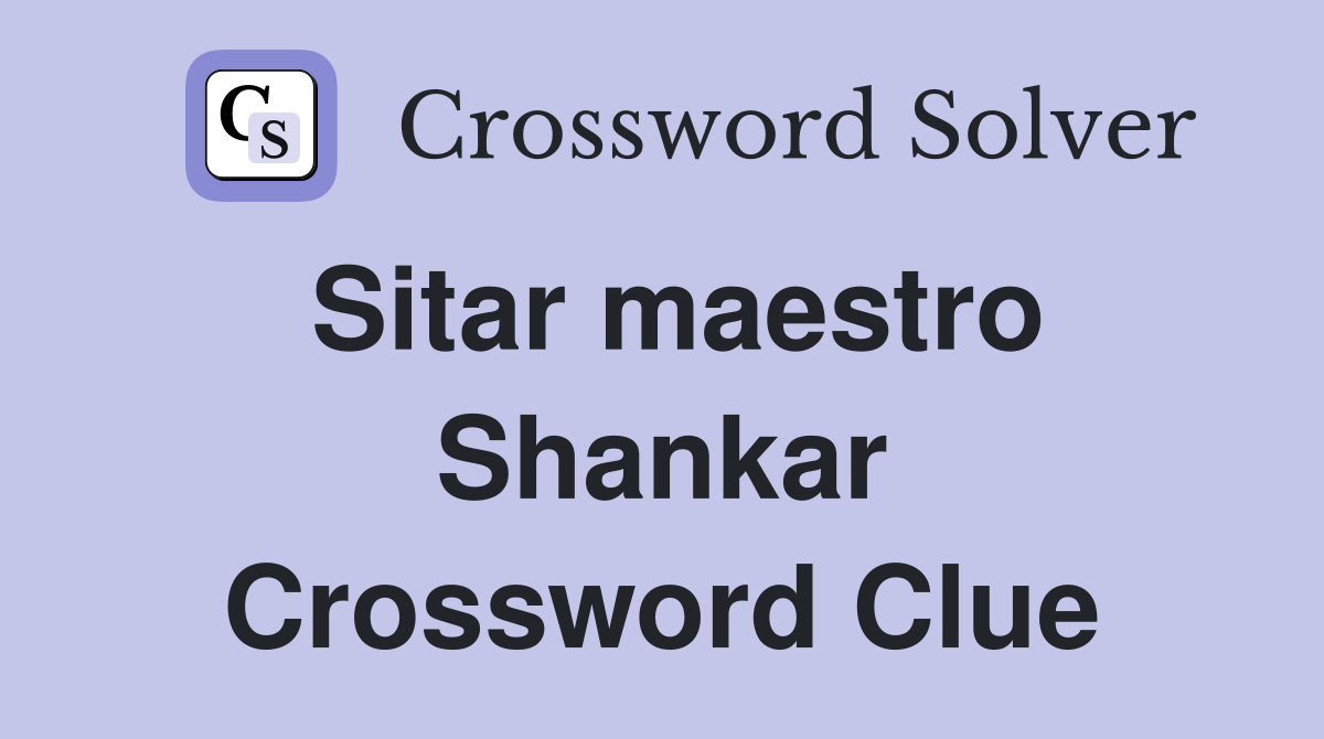 Sitar maestro Shankar Crossword Clue