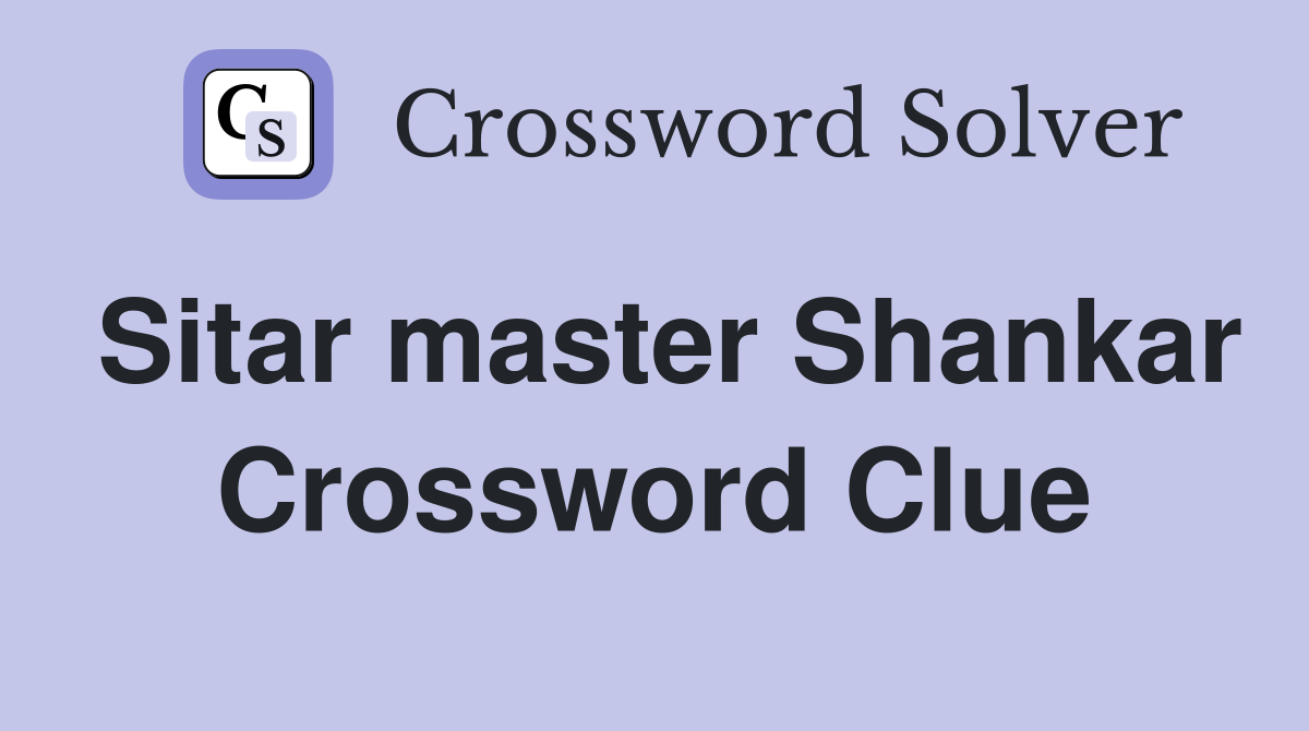 Sitar master Shankar Crossword Clue