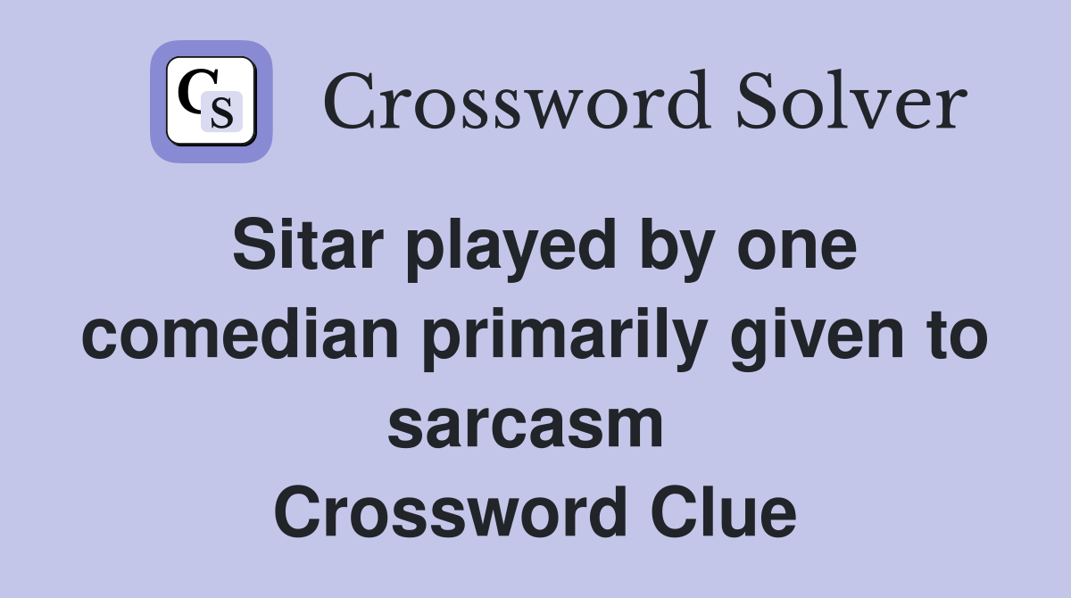 Sitar played by one comedian primarily given to sarcasm  Crossword Clue