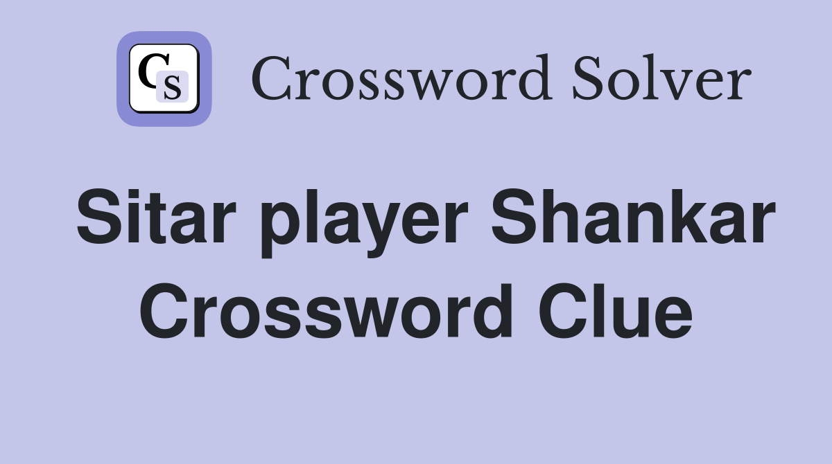 Sitar player Shankar Crossword Clue