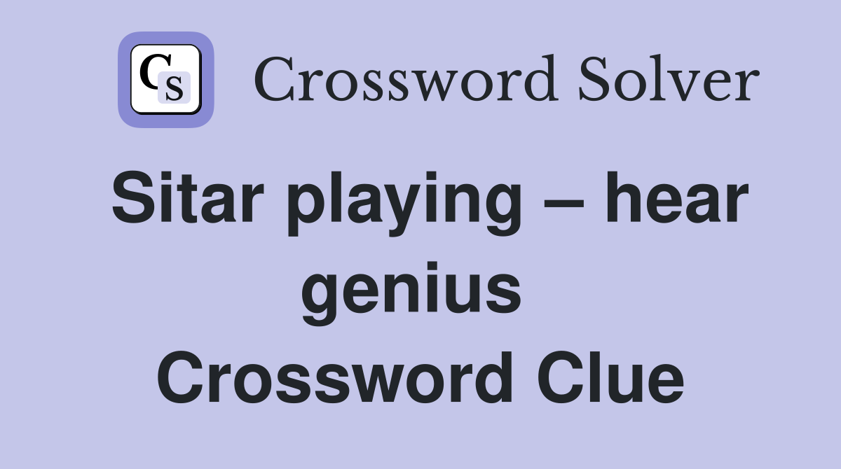 Sitar playing – hear genius  Crossword Clue