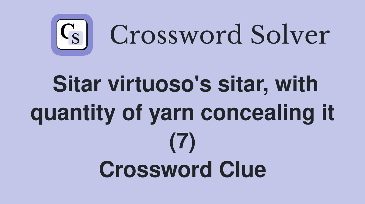 Sitar virtuoso's sitar, with quantity of yarn concealing it (7) Crossword Clue