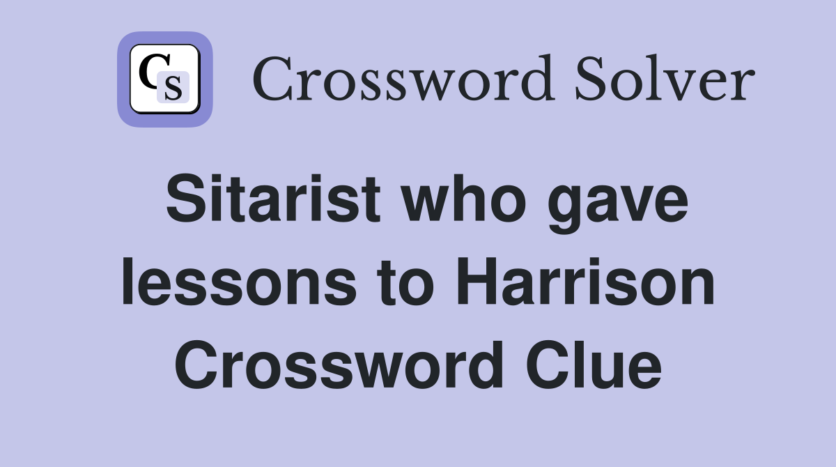Sitarist who gave lessons to Harrison Crossword Clue